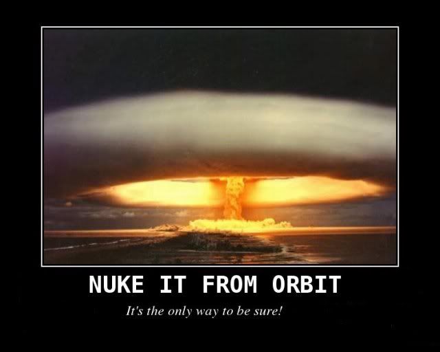 Nuke it from orbit photo nuke_it_from_orbit.jpg