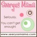 Seeryus Mama - Seriously.  You can't get enough!