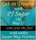 Get in Trouble with PJ Sugar on May 15 - come join the fun with author Susan May Warren